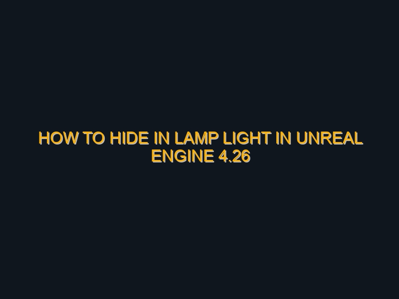 How to hide in lamp light in Unreal Engine 4.26 to5.xx