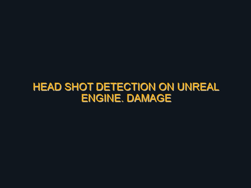 Head Shot Detection on Unreal Engine. Damage impact, physics asset and damage type.
